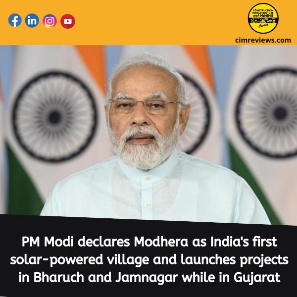 PM Modi declares Modhera as India’s first solar-powered village and launches projects in Bharuch and Jamnagar while in Gujarat.