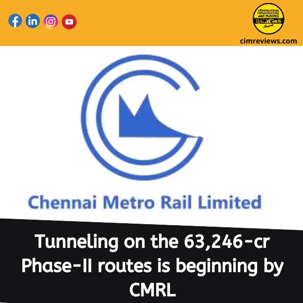 Tunneling on the 63,246-cr Phase-II routes is beginning by CMRL.