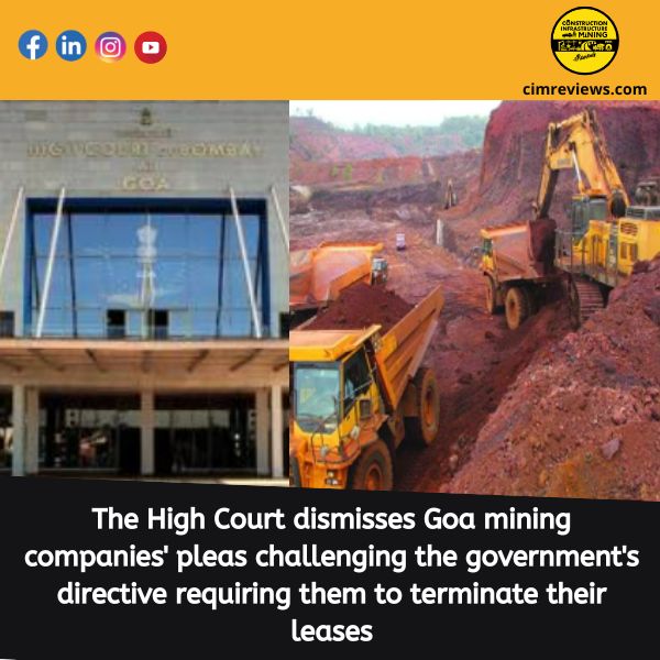 The High Court dismisses Goa mining companies’ pleas challenging the government’s directive requiring them to terminate their leases.