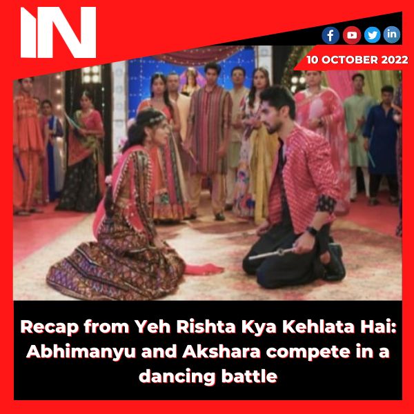 Recap from Yeh Rishta Kya Kehlata Hai: Abhimanyu and Akshara compete in a dancing battle.