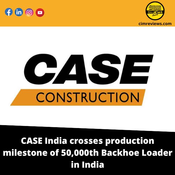 CASE India crosses production milestone of 50,000th Backhoe Loader in India