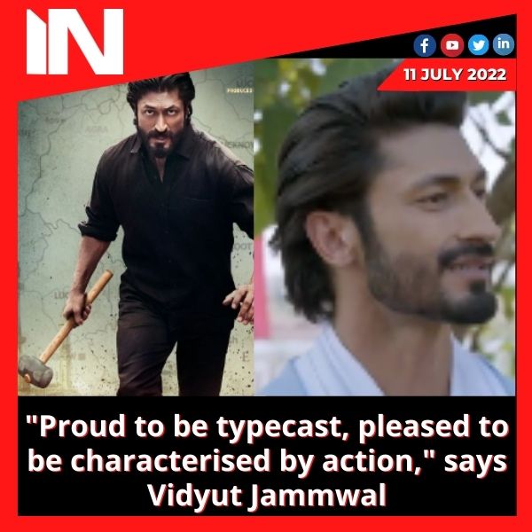 “Proud to be typecast, pleased to be characterised by action,” says Vidyut Jammwal