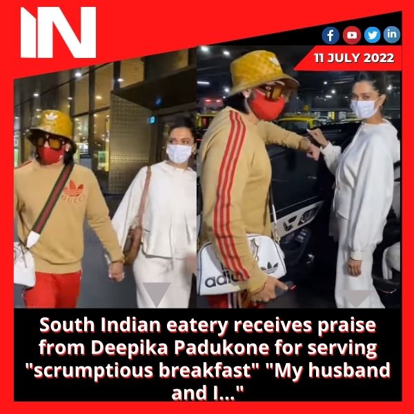 South Indian eatery receives praise from Deepika Padukone for serving “scrumptious breakfast” “My husband and I…”