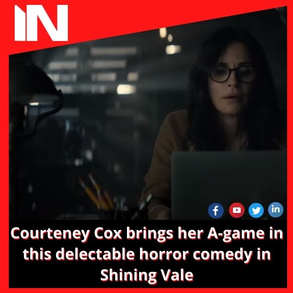 Courteney Cox brings her A-game in this delectable horror comedy in Shining Vale