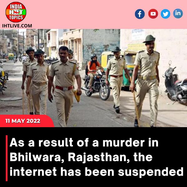 As a result of a murder in Bhilwara, Rajasthan, the internet has been suspended