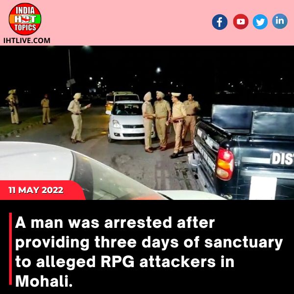 A man was arrested after providing three days of sanctuary to alleged RPG attackers in Mohali.