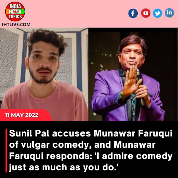 Sunil Pal accuses Munawar Faruqui of vulgar comedy, and Munawar Faruqui responds: ‘I admire comedy just as much as you do.’
