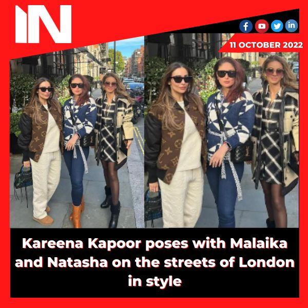 Kareena Kapoor poses with Malaika and Natasha on the streets of London in style.