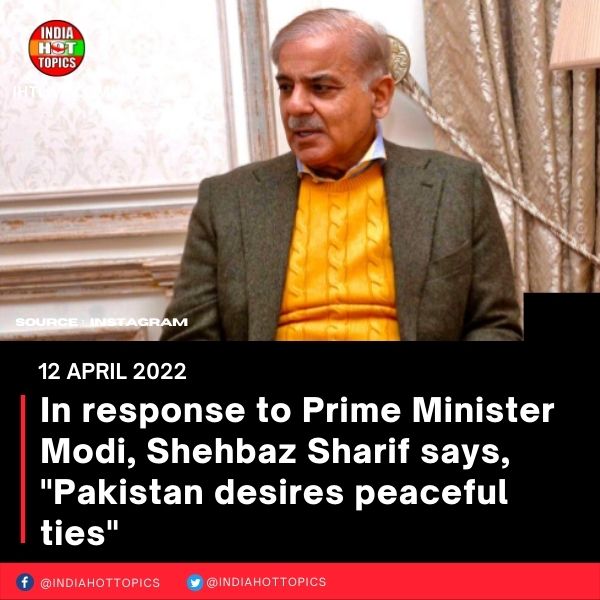 In response to Prime Minister Modi, Shehbaz Sharif says, “Pakistan desires peaceful ties”