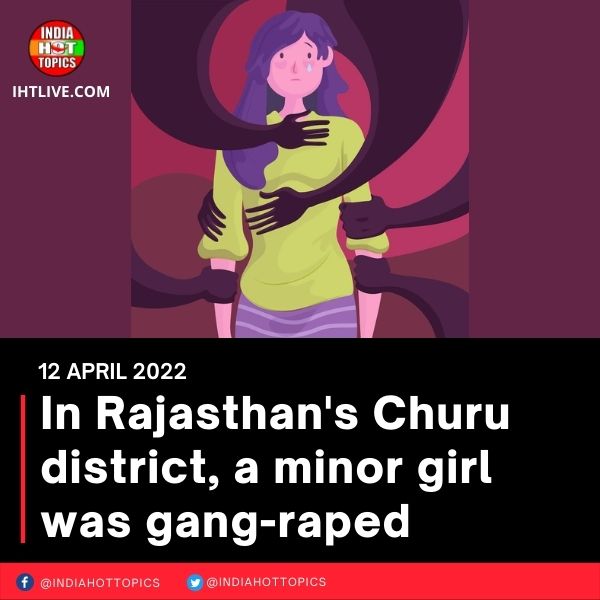 In Rajasthan’s Churu district, a minor girl was gang-raped