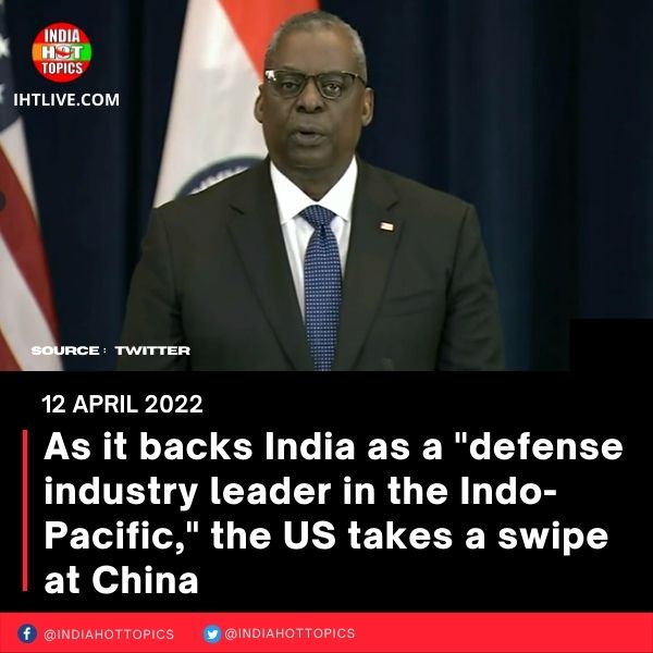 As it backs India as a “defense industry leader in the Indo-Pacific,” the US takes a swipe at China