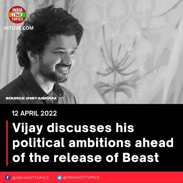 Vijay discusses his political ambitions ahead of the release of Beast