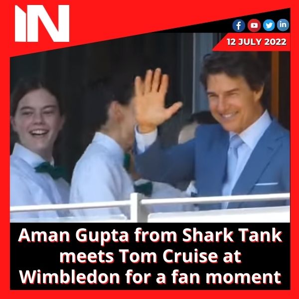 Aman Gupta from Shark Tank meets Tom Cruise at Wimbledon for a fan moment