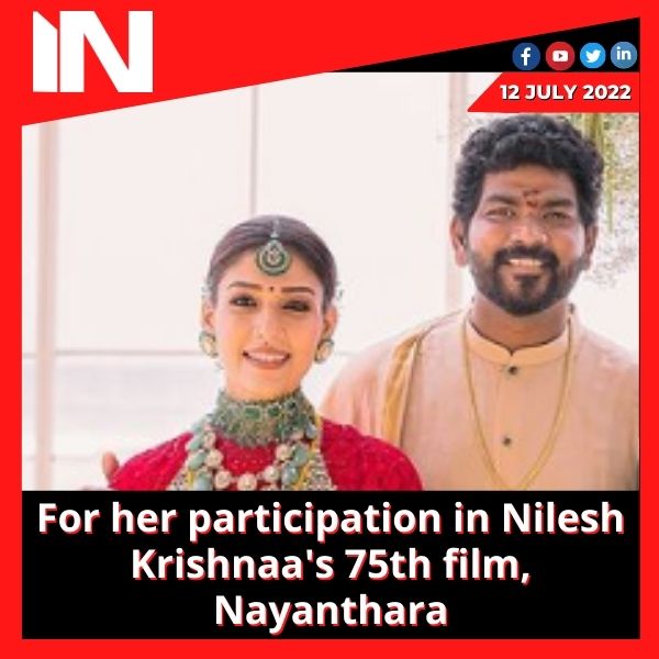 For her participation in Nilesh Krishnaa’s 75th film, Nayanthara