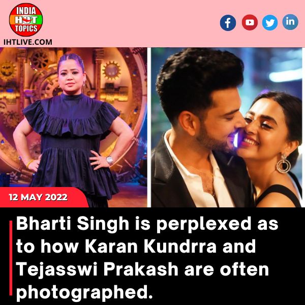 Bharti Singh is perplexed as to how Karan Kundrra and Tejasswi Prakash are often photographed.