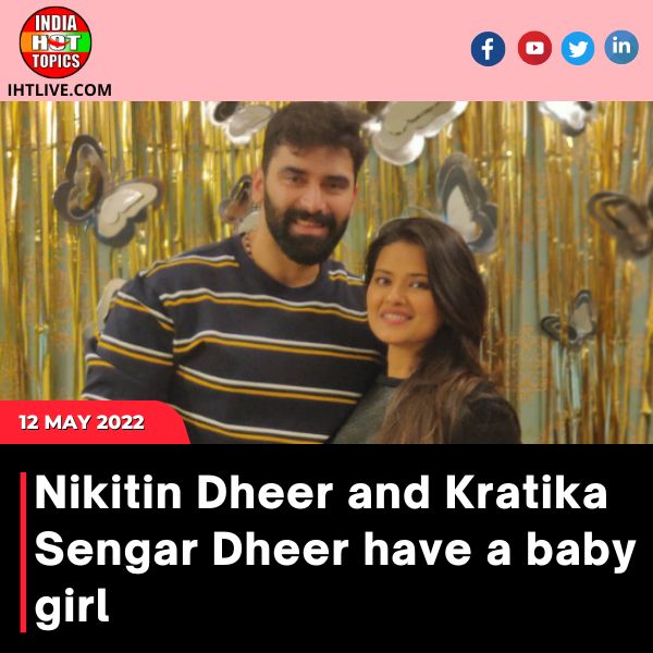 Nikitin Dheer and Kratika Sengar Dheer have a baby girl