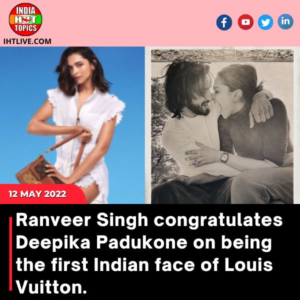 Ranveer Singh congratulates Deepika Padukone on being the first Indian face of Louis Vuitton.