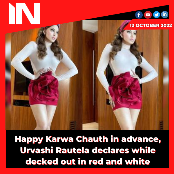 Happy Karwa Chauth in advance, Urvashi Rautela declares while decked out in red and white.