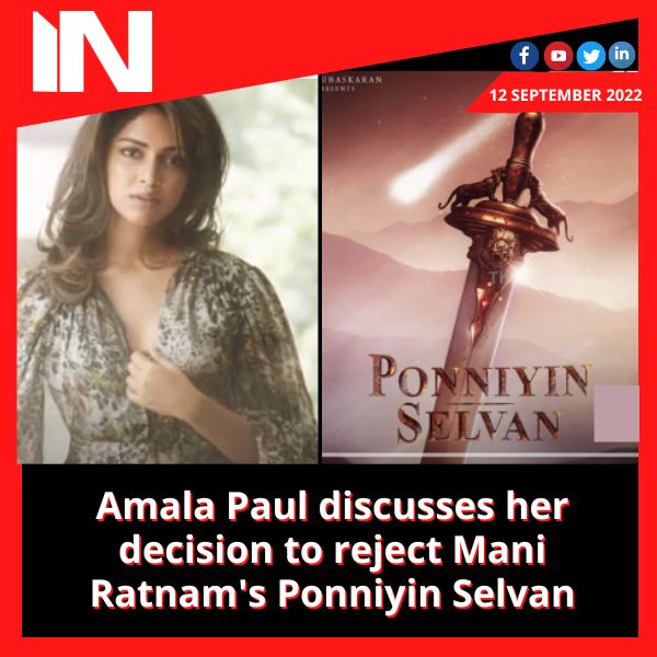 Amala Paul discusses her decision to reject Mani Ratnam’s Ponniyin Selvan