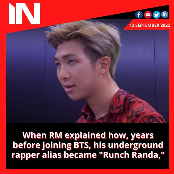 When RM explained how, years before joining BTS, his underground rapper alias became “Runch Randa,”