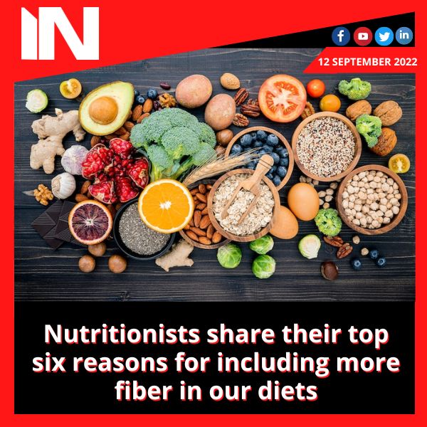 Nutritionists share their top six reasons for including more fiber in our diets