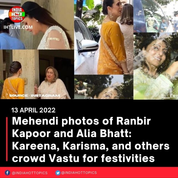 Mehendi photos of Ranbir Kapoor and Alia Bhatt: Kareena, Karisma, and others crowd Vastu for festivities