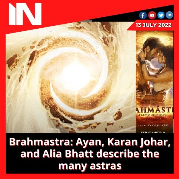 Brahmastra: Ayan, Karan Johar, and Alia Bhatt describe the many astras