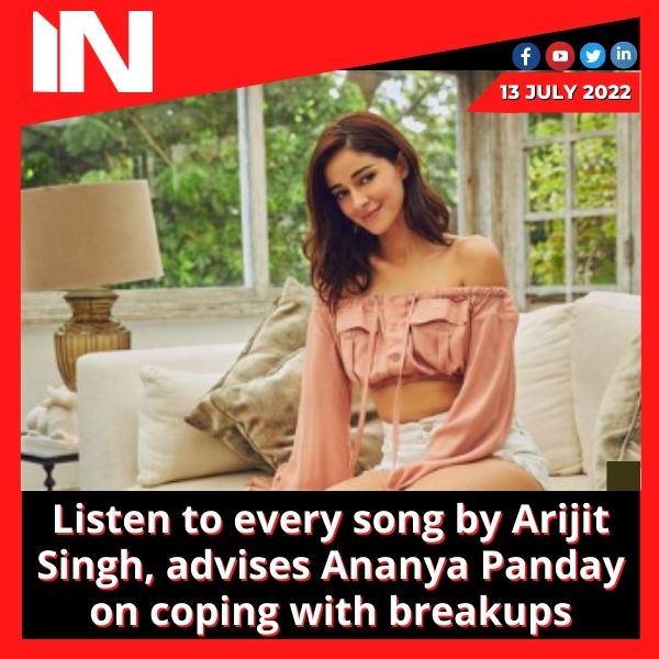 Listen to every song by Arijit Singh, advises Ananya Panday on coping with breakups