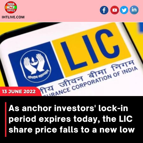 As anchor investors’ lock-in period expires today, the LIC share price falls to a new low.