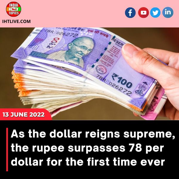 As the dollar reigns supreme, the rupee surpasses 78 per dollar for the first time ever