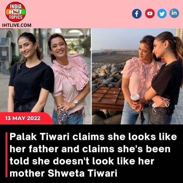 Palak Tiwari claims she looks like her father and claims she’s been told she doesn’t look like her mother Shweta Tiwari