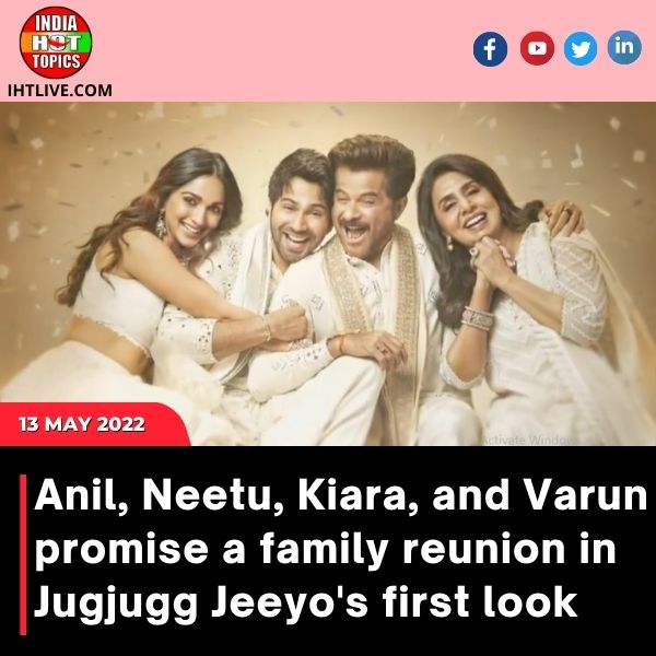 Anil, Neetu, Kiara, and Varun promise a family reunion in Jugjugg Jeeyo’s first look