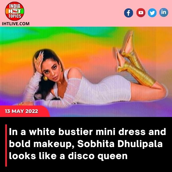 In a white bustier mini dress and bold makeup, Sobhita Dhulipala looks like a disco queen