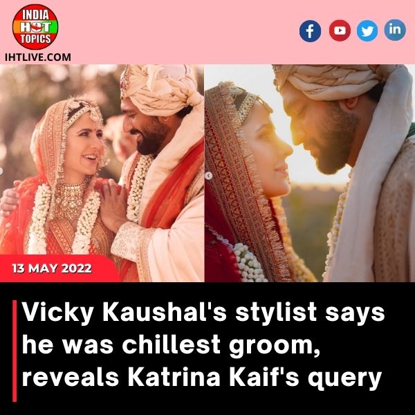 Vicky Kaushal’s stylist says he was chillest groom, reveals Katrina Kaif’s query