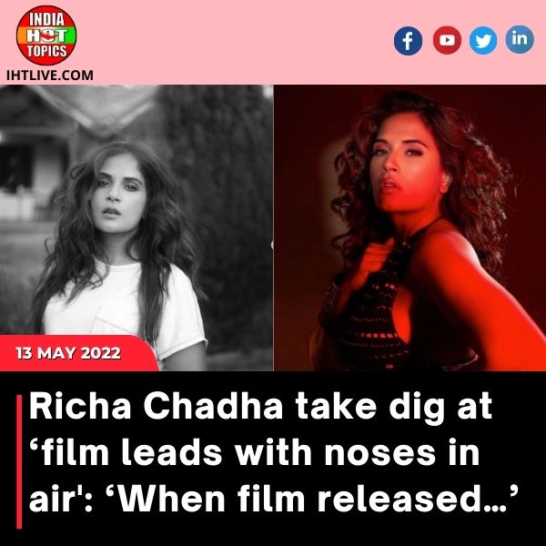 Richa Chadha take dig at ‘film leads with noses in air’: ‘When film released…’