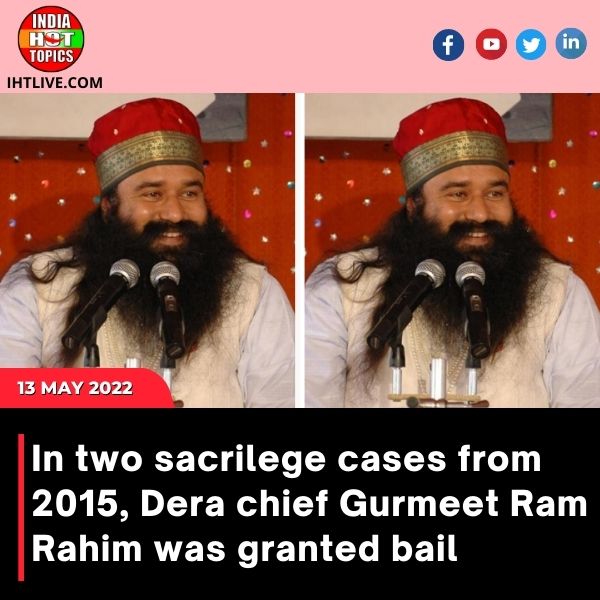 In two sacrilege cases from 2015, Dera chief Gurmeet Ram Rahim was granted bail