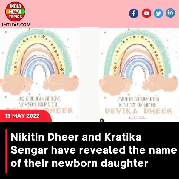 Nikitin Dheer and Kratika Sengar have revealed the name of their newborn daughter