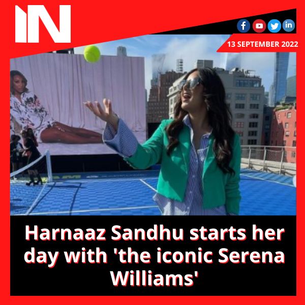 Harnaaz Sandhu starts her day with ‘the iconic Serena Williams’