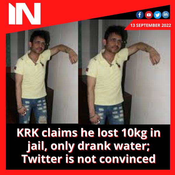 KRK claims he lost 10kg in jail, only drank water; Twitter is not convinced