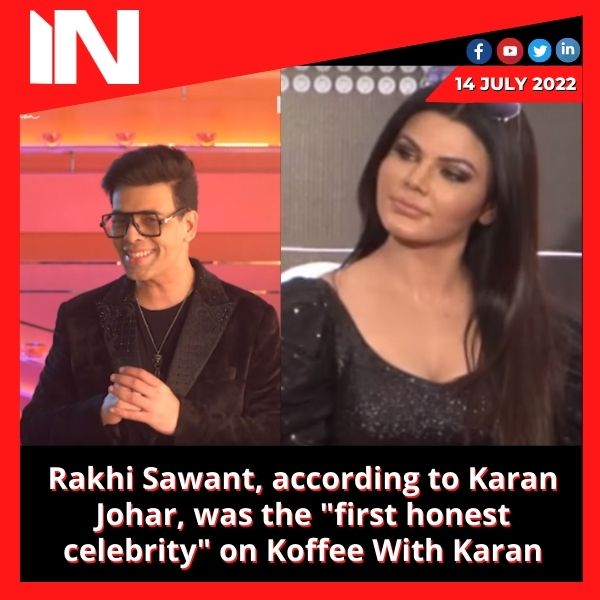 Rakhi Sawant, according to Karan Johar, was the “first honest celebrity” on Koffee With Karan