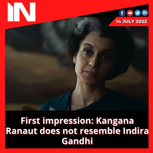 First impression: Kangana Ranaut does not resemble Indira Gandhi