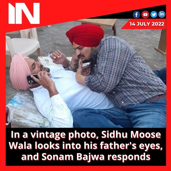 In a vintage photo, Sidhu Moose Wala looks into his father’s eyes, and Sonam Bajwa responds