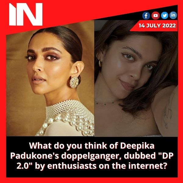 What do you think of Deepika Padukone’s doppelganger, dubbed “DP 2.0” by enthusiasts on the internet?