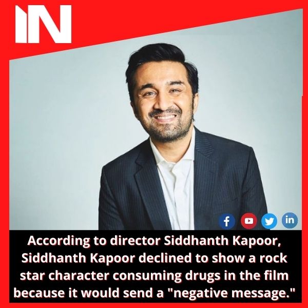 According to director Siddhanth Kapoor, Siddhanth Kapoor declined to show a rock star character consuming drugs in the film because it would send a “negative message.”