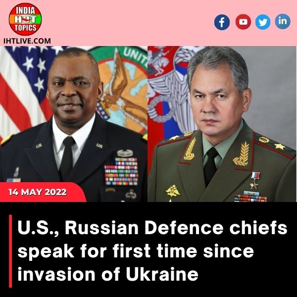 U.S., Russian Defence chiefs speak for first time since invasion of Ukraine