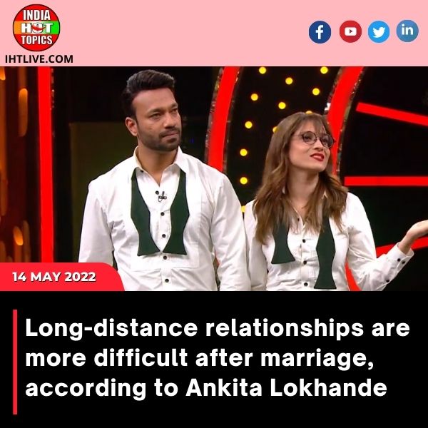 Long-distance relationships are more difficult after marriage, according to Ankita Lokhande