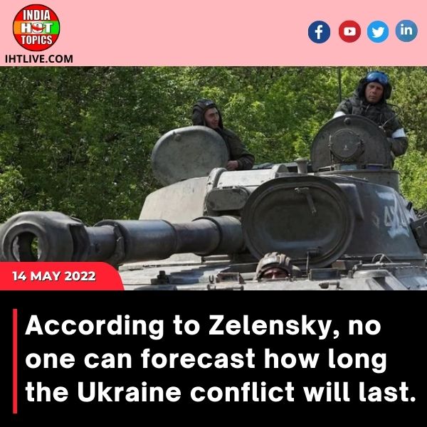 According to Zelensky, no one can forecast how long the Ukraine conflict will last.