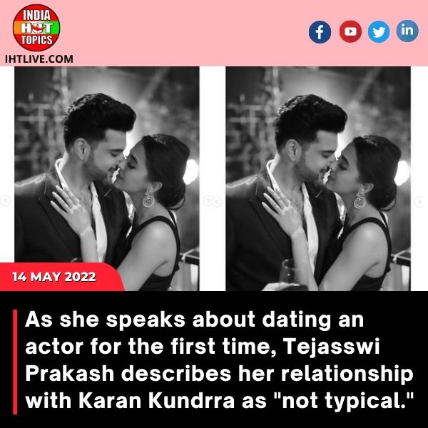 As she speaks about dating an actor for the first time, Tejasswi Prakash describes her relationship with Karan Kundrra as “not typical.”