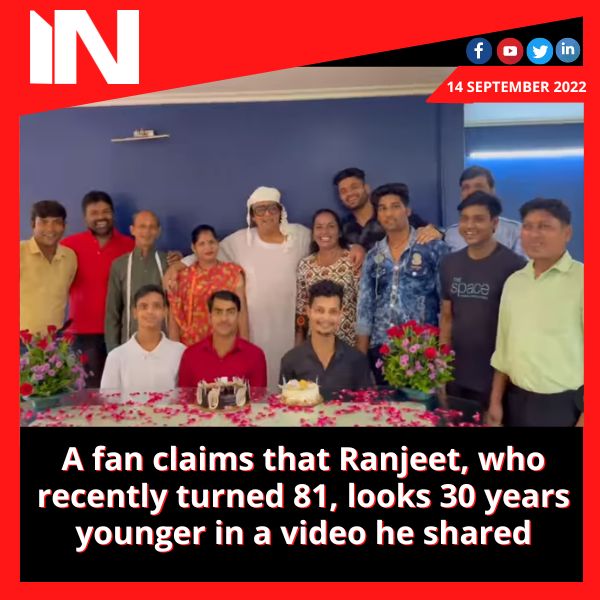 A fan claims that Ranjeet, who recently turned 81, looks 30 years younger in a video he shared