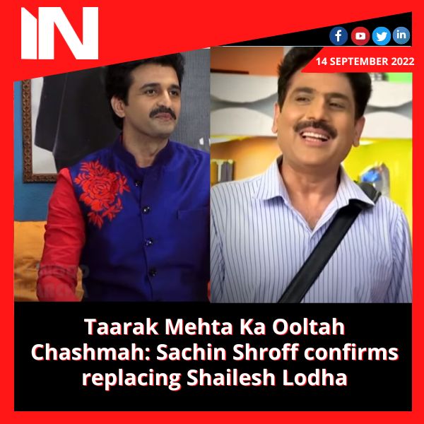 Taarak Mehta Ka Ooltah Chashmah: Sachin Shroff confirms replacing Shailesh Lodha